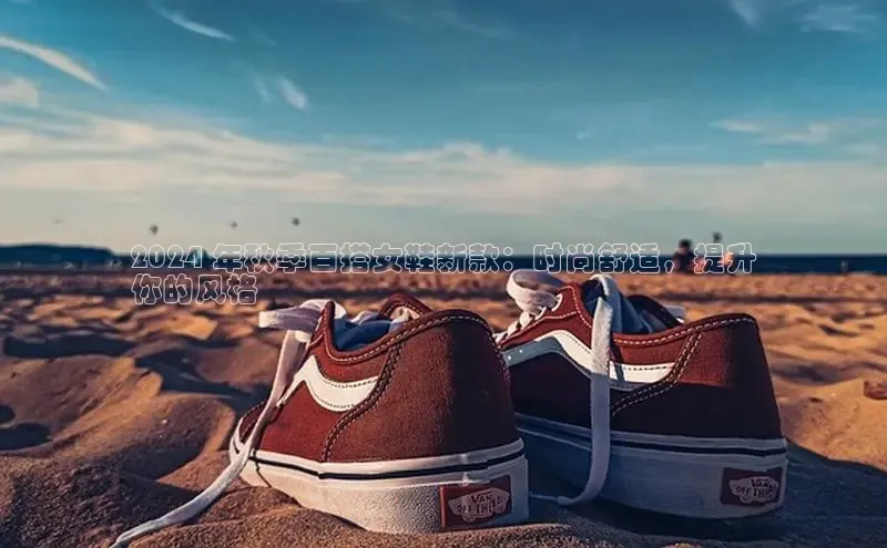 B-sports宇信科技2024 年秋季百搭女鞋新款：时尚舒适，提升
你的风格