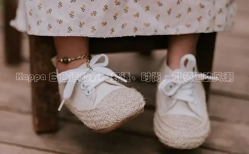 Bsports手机版同程Kappa 白色运动鞋：舒适、时尚，引领运动风潮