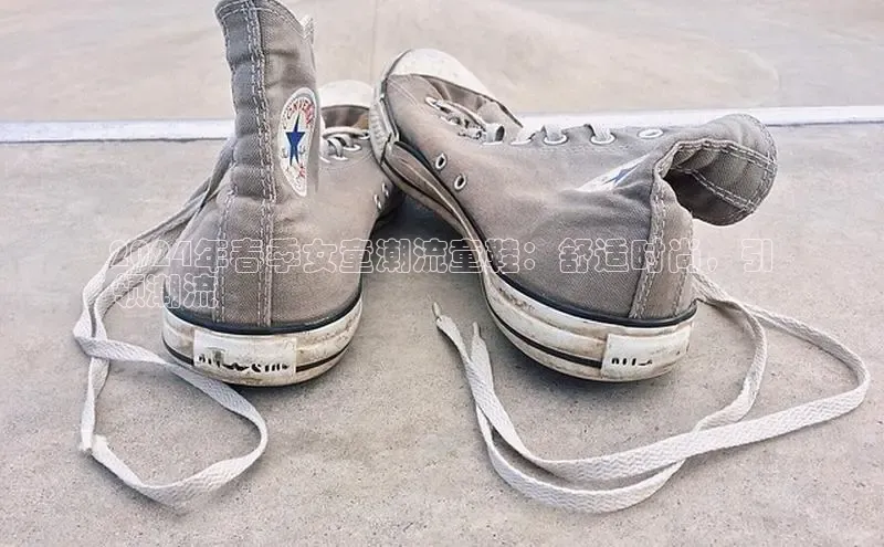 bsports登录入口文心一言2024年春季女童潮流童鞋：舒适时尚，引
领潮流