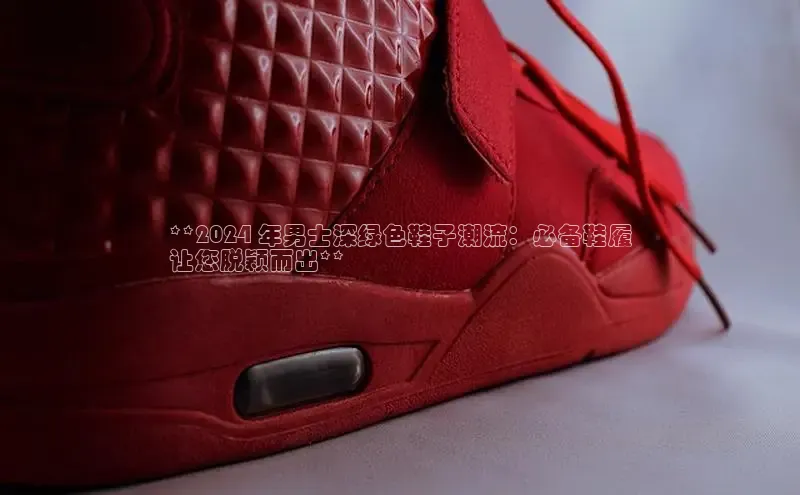 bsports官网首页知乎**2024 年男士深绿色鞋子潮流：必备鞋履
让您脱颖而出**