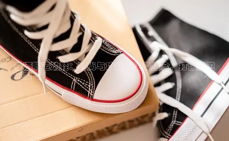 Bsports官网赛富乐斯敬酒服运动鞋：时尚与功能的完美结合，打造前卫
造型