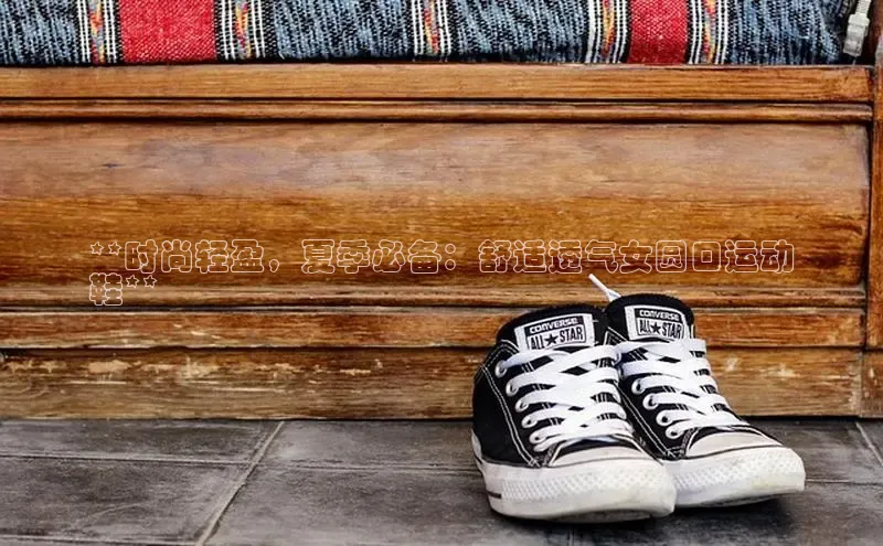 必一运动sport视觉中国**时尚轻盈，夏季必备：舒适透气女圆口运动
鞋**
