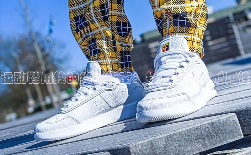 bsports网页版百度游戏运动鞋用线的终极指南：提升性能和耐用性