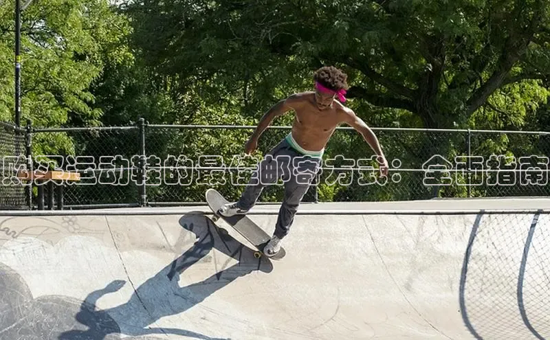 必一运动sport视觉中国购买运动鞋的最佳邮寄方式：全面指南